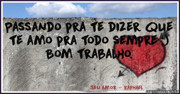 Passando pra te dizer que te amo pra todo sempre ;)
Bom trabalho.