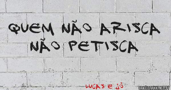 quem não arisca não petisca