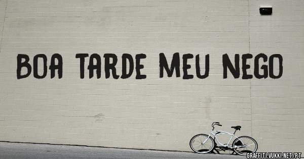 Boa tarde meu nego 