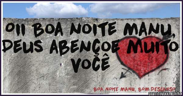 Oii Boa noite Manu, Deus abençoe muito você 