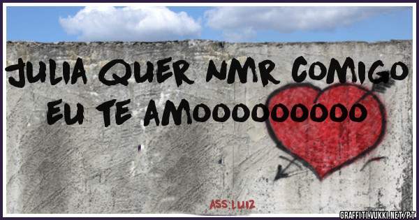 julia quer nmr comigo eu te amooooooooo