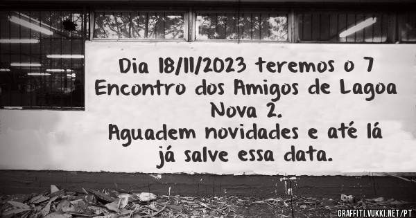 Dia 18/11/2023 teremos o 7° Encontro dos Amigos de Lagoa Nova 2.
Aguadem novidades e até lá já salve essa data.