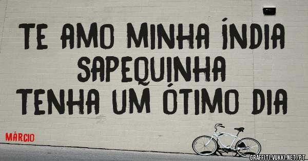 Te amo minha Índia sapequinha
Tenha um ótimo dia 