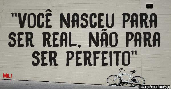 ''Você nasceu para ser real, não para ser perfeito''