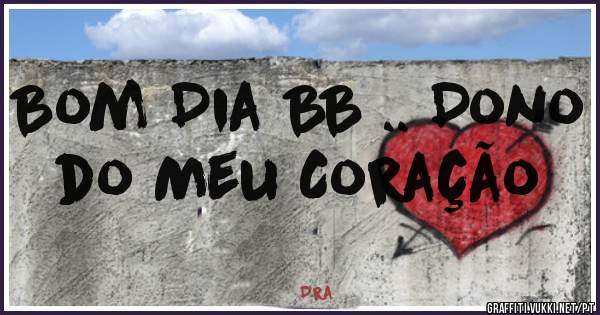Bom Dia BB .. Dono do Meu Coração  