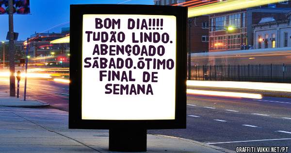 Bom dia!!!! TUDÃO LINDO. Abençoado sábado.Ótimo final de semana 