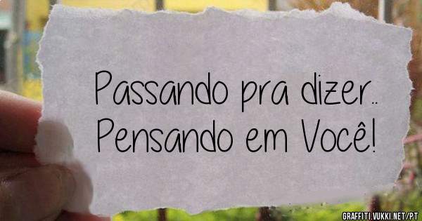 Passando pra dizer..
Pensando em Você!