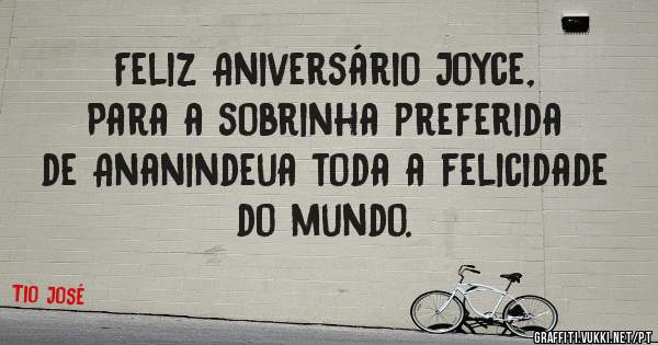 Feliz Aniversário Joyce, 
Para a sobrinha preferida de Ananindeua toda a felicidade do mundo.