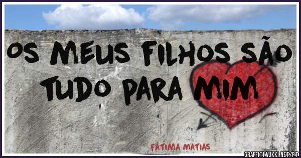 Os meus filhos são tudo para mim 