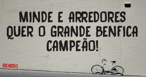 MINDE E ARREDORES QUER O GRANDE BENFICA CAMPEÃO!