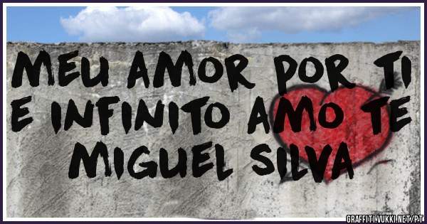 meu amor por ti e infinito amo te miguel silva