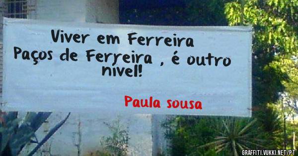 Viver em Ferreira 
Paços de Ferreira , é outro nível! 