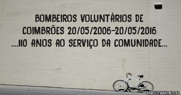 BOMBEIROS VOLUNTÁRIOS DE COIMBRÕES 20/05/2006-20/05/2016 ....110 ANOS AO SERVIÇO DA COMUNIDADE...