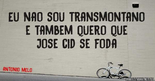 Eu nao sou transmontano e tambem quero que Jose cid se foda