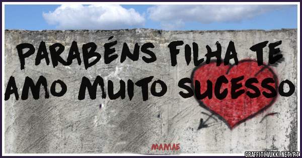 Parabéns filha te amo muito sucesso