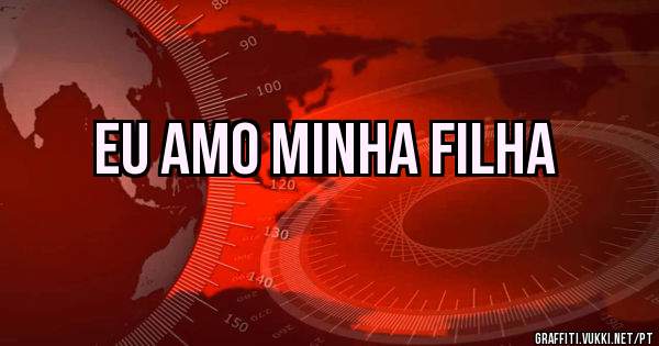 Eu amo minha filha
