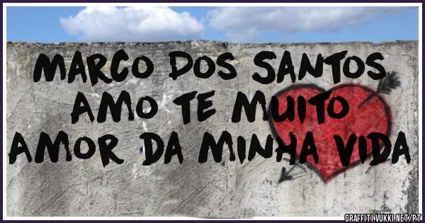 Marco Dos Santos 
Amo te muito 
Amor da minha vida 