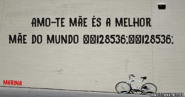 Amo-te mãe és a melhor mãe do mundo 😘😘