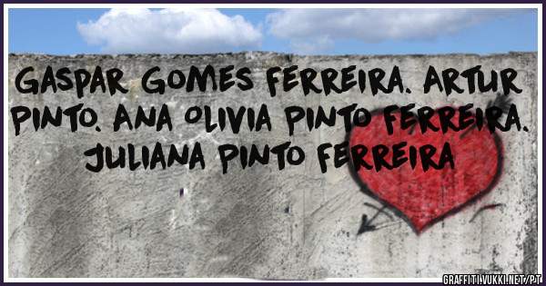 Gaspar Gomes Ferreira. Artur Pinto. Ana Olivia Pinto Ferreira.  Juliana Pinto Ferreira 