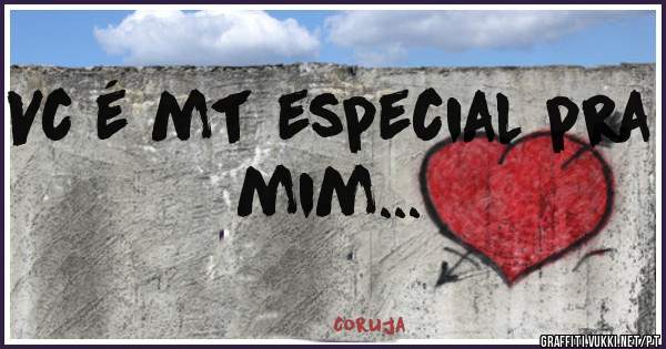 Vc é mt especial pra mim...