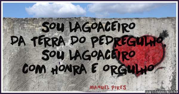 SOU LAGOACEIRO 
DA TERRA DO PEDREGULHO, 
SOU LAGOACEIRO 
COM HONRA E ORGULHO
