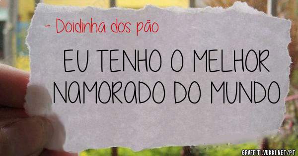 EU TENHO O MELHOR NAMORADO DO MUNDO 