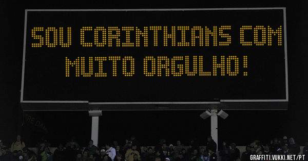 Sou CORINTHIANS com muito orgulho!
