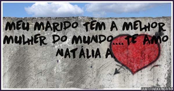 MEU MARIDO TEM A MELHOR MULHER DO MUNDO....TE AMO
Natália A.