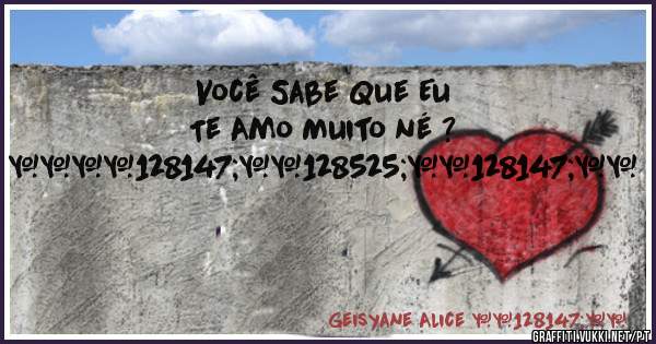 Você Sabe Que Eu Te Amo Muito né ? 
                       ❤️💓😍💓❤️