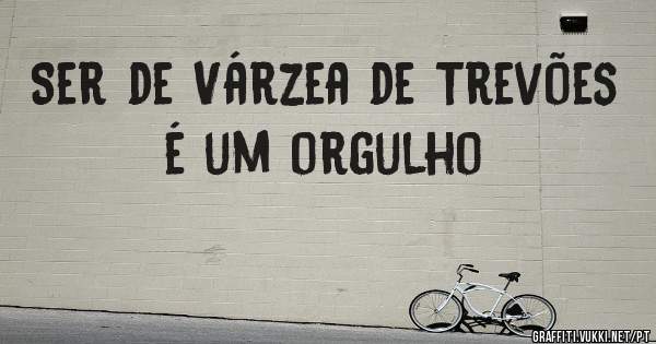 Ser de Várzea de Trevões é um orgulho 
