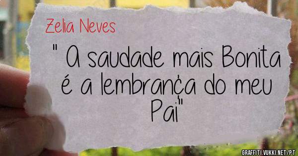 '' A saudade mais Bonita é a lembran¢a do meu Pai''
