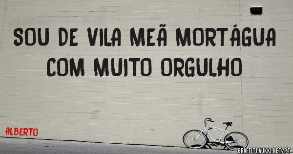 SOU DE VILA MEÃ MORTÁGUA COM MUITO ORGULHO