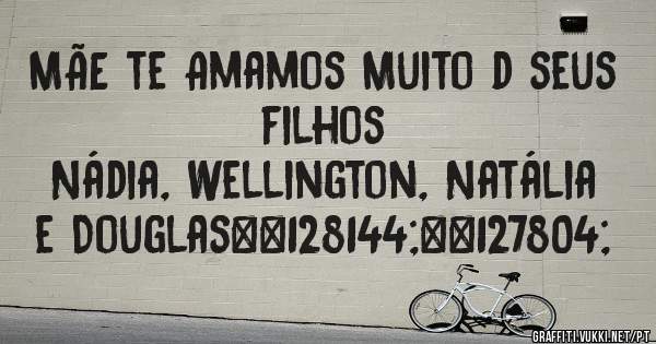 MÃE te Amamos Muito d seus filhos
Nádia, Wellington, Natália e Douglas💐🌼