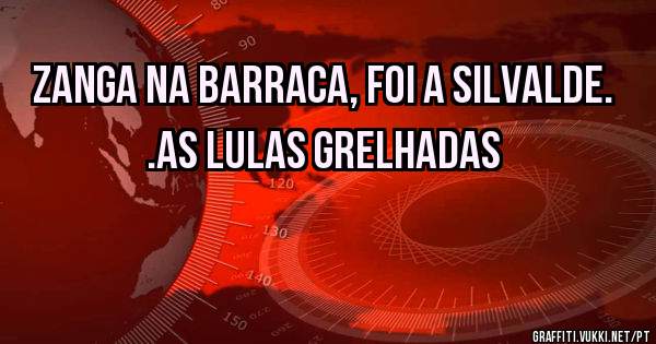 Zanga na barraca, foi a silvalde. .as lulas grelhadas 