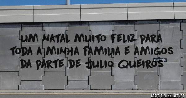 um natal muito feliz para toda a minha familia e amigos da parte de julio queiros

