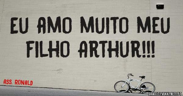 Eu amo muito meu filho Arthur!!!