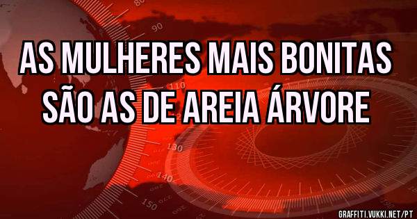 As mulheres mais bonitas são as de areia árvore 
