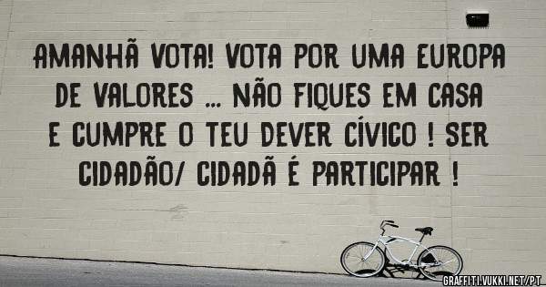 Amanhã Vota! Vota por uma Europa de Valores ... não fiques em Casa e cumpre o teu Dever Cívico ! Ser cidadão/ cidadã é participar ! 



