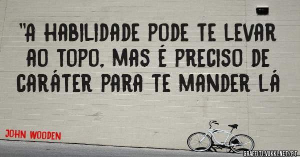 ''A habilidade pode te levar ao topo, mas é preciso de caráter para te mander lá
