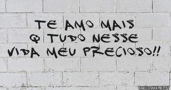 Te Amo mais q tudo nesse vida meu Precioso!!