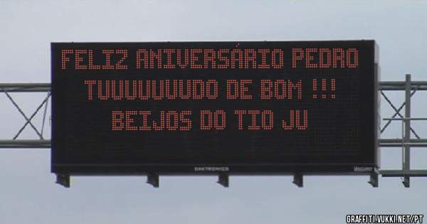 Feliz Aniversário Pedro
Tuuuuuuudo de bom !!!
Beijos do Tio Ju