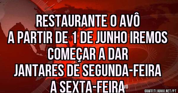 Restaurante O Avô 
a partir de 1 de Junho iremos começar a dar 
jantares de Segunda-Feira a Sexta-Feira 