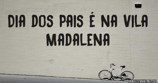 Dia dos Pais é na Vila Madalena 