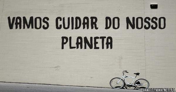 Vamos cuidar do nosso planeta