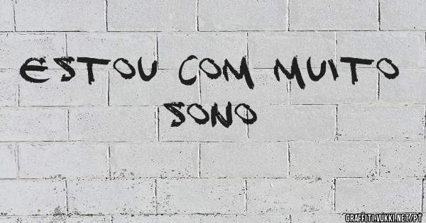 Estou com muito sono