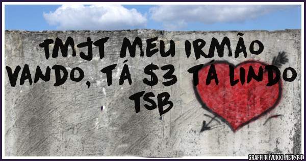Tmjt meu irmão vando, tá $3 tá lindo tsb
