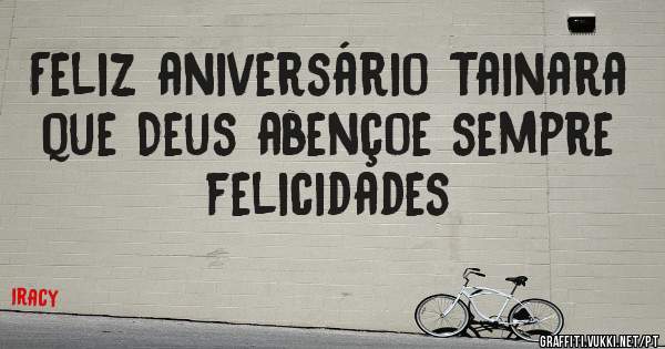 Feliz aniversário Tainara que Deus abençoe sempre felicidades 