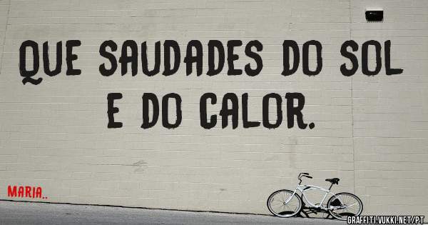 Que saudades do sol e do calor.