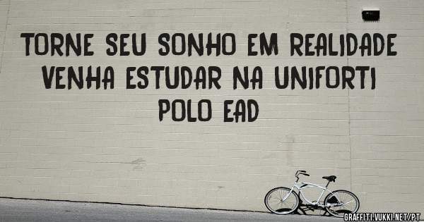    TORNE SEU SONHO EM REALIDADE 
VENHA ESTUDAR NA UNIFORTI POLO EAD 