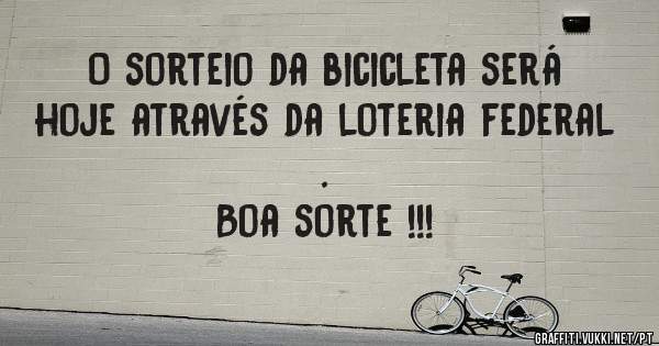 O sorteio da bicicleta será hoje através da loteria federal .
Boa sorte !!!